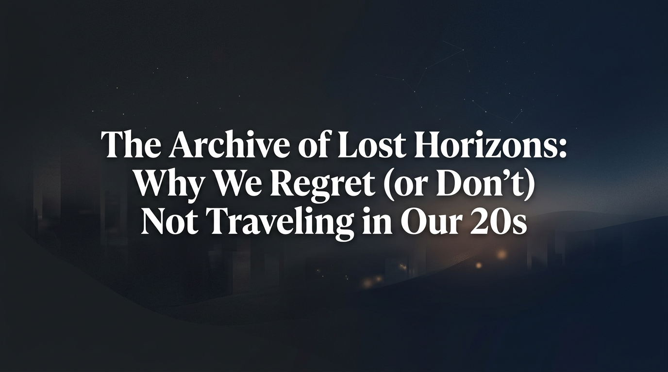 The Archive of Lost Horizons: Why We Regret (or Don’t) Not Traveling in Our 20s